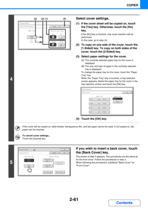 Page 1702-61
COPIER
Contents
4
Select cover settings.
(1) If the cover sheet will be copied on, touch 
the [Yes] key. Otherwise, touch the [No] 
key.
If the [No] key is touched, only cover insertion will be 
performed.
In this case, go to step (3).
(2) To copy on one side of the cover, touch the 
[1-Sided] key. To copy on both sides of the 
cover, touch the [2-Sided] key.
(3) Select paper settings for the cover.
(A) The currently selected paper tray for the cover is 
displayed.
(B) The size and type of paper in...