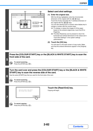 Page 1912-82
COPIER
Contents
4
Select card shot settings.
(1) Enter the original size.
With the [X] key highlighted, enter the X (horizontal) 
dimension of the original with the   keys.
Touch the [Y] key and enter the Y (vertical) dimension of 
the original with the   keys.
You can also directly touch a numeric value display key to 
change a number with the numeric keys.
(A) To enlarge or reduce the images to fit the paper 
based on the entered original size, touch the [Fit to 
Page] key.
(B) The [Size Reset]...