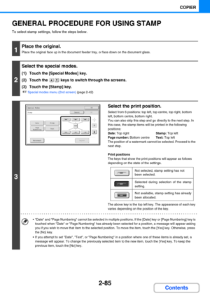 Page 1942-85
COPIER
Contents
GENERAL PROCEDURE FOR USING STAMP
To select stamp settings, follow the steps below.
1
Place the original.
Place the original face up in the document feeder tray, or face down on the document glass.
2
Select the special modes.
(1) Touch the [Special Modes] key.
(2) Touch the   keys to switch through the screens.
(3) Touch the [Stamp] key.
☞Special modes menu (2nd screen) (page 2-42)
3
Select the print position.
Select from 6 positions: top left, top centre, top right, bottom 
left,...