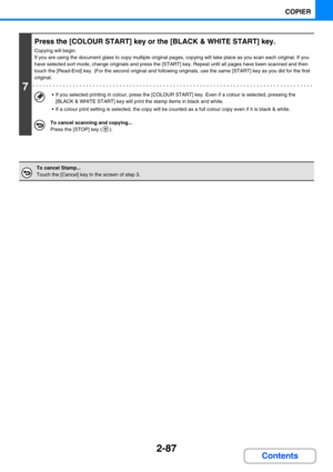 Page 1962-87
COPIER
Contents
7
Press the [COLOUR START] key or the [BLACK & WHITE START] key.
Copying will begin.
If you are using the document glass to copy multiple original pages, copying will take place as you scan each original. If you 
have selected sort mode, change originals and press the [START] key. Repeat until all pages have been scanned and then 
touch the [Read-End] key. (For the second original and following originals, use the same [START] key as you did for the first 
original.
 If you selected...