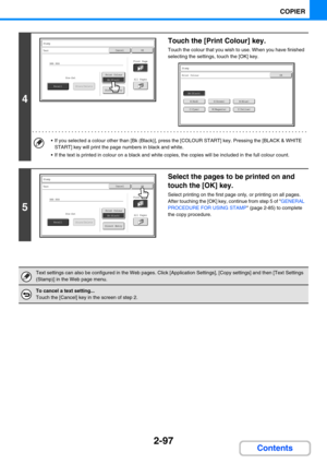 Page 2062-97
COPIER
Contents
4
Touch the [Print Colour] key.
Touch the colour that you wish to use. When you have finished 
selecting the settings, touch the [OK] key.
 If you selected a colour other than [Bk (Black)], press the [COLOUR START] key. Pressing the [BLACK & WHITE 
START] key will print the page numbers in black and white.
 If the text is printed in colour on a black and white copies, the copies will be included in the full colour count.
5
Select the pages to be printed on and 
touch the [OK] key....