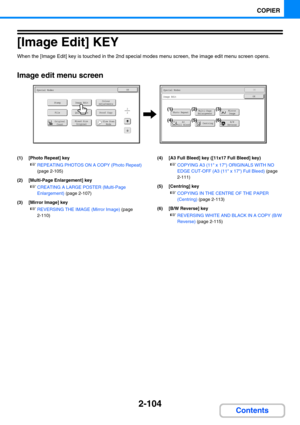 Page 2132-104
COPIER
Contents
[Image Edit] KEY
When the [Image Edit] key is touched in the 2nd special modes menu screen, the image edit menu screen opens.
Image edit menu screen
(1) [Photo Repeat] key
☞REPEATING PHOTOS ON A COPY (Photo Repeat) 
(page 2-105)
(2) [Multi-Page Enlargement] key
☞CREATING A LARGE POSTER (Multi-Page 
Enlargement) (page 2-107)
(3) [Mirror Image] key
☞REVERSING THE IMAGE (Mirror Image) (page 
2-110)(4) [A3 Full Bleed] key ([11x17 Full Bleed] key)
☞COPYING A3 (11 x 17) ORIGINALS WITH NO...