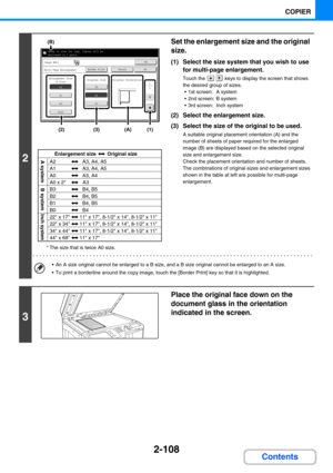 Page 2172-108
COPIER
Contents
2
* The size that is twice A0 size.
Set the enlargement size and the original 
size.
(1) Select the size system that you wish to use 
for multi-page enlargement.
Touch the   keys to display the screen that shows 
the desired group of sizes.
 1st screen: A system
 2nd screen: B system
 3rd screen: Inch system
(2) Select the enlargement size.
(3) Select the size of the original to be used.
A suitable original placement orientation (A) and the 
number of sheets of paper required for...