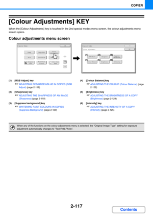 Page 2262-117
COPIER
Contents
[Colour Adjustments] KEY
When the [Colour Adjustments] key is touched in the 2nd special modes menu screen, the colour adjustments menu 
screen opens.
Colour adjustments menu screen
(1) [RGB Adjust] key
☞ADJUSTING RED/GREEN/BLUE IN COPIES (RGB 
Adjust) (page 2-118)
(2) [Sharpness] key
☞ADJUSTING THE SHARPNESS OF AN IMAGE 
(Sharpness) (page 2-119)
(3) [Suppress background] key
☞WHITENING FAINT COLOURS IN COPIES 
(Suppress Background) (page 2-120)(4) [Colour Balance] key
☞ADJUSTING...