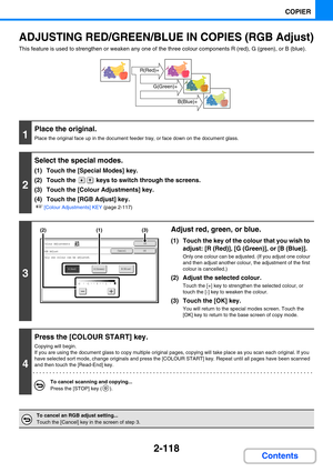 Page 2272-118
COPIER
Contents
ADJUSTING RED/GREEN/BLUE IN COPIES (RGB Adjust)
This feature is used to strengthen or weaken any one of the three colour components R (red), G (green), or B (blue).
1
Place the original.
Place the original face up in the document feeder tray, or face down on the document glass.
2
Select the special modes.
(1) Touch the [Special Modes] key.
(2) Touch the   keys to switch through the screens.
(3) Touch the [Colour Adjustments] key.
(4) Touch the [RGB Adjust] key.
☞[Colour Adjustments]...