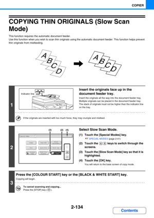 Page 2432-134
COPIER
Contents
COPYING THIN ORIGINALS (Slow Scan 
Mode)
This function requires the automatic document feeder.
Use this function when you wish to scan thin originals using the automatic document feeder. This function helps prevent 
thin originals from misfeeding.
1
Insert the originals face up in the 
document feeder tray.
Insert the originals all the way into the document feeder tray. 
Multiple originals can be placed in the document feeder tray. 
The stack of originals must not be higher than the...