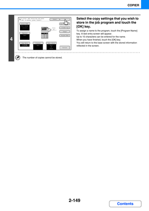 Page 2582-149
COPIER
Contents
4
Select the copy settings that you wish to 
store in the job program and touch the 
[OK] key.
To assign a name to the program, touch the [Program Name] 
key. A text entry screen will appear.
Up to 10 characters can be entered for the name.
When you have finished, touch the [OK] key.
You will return to the base screen with the stored information 
reflected in the screen.
The number of copies cannot be stored.
Colour ModeSpecial Modes
2-Sided Copy
Output
Copy Ratio
100%
OriginalPaper...