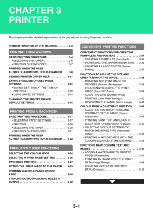 Page 2653-1
This chapter provides detailed explanations of the procedures for using the printer function.
PRINTER FUNCTION OF THE MACHINE . . . . . . . .  3-3
PRINTING FROM WINDOWS
BASIC PRINTING PROCEDURE . . . . . . . . . . . . . . .  3-4
 SELECTING THE PAPER  . . . . . . . . . . . . . . . . .  3-6
 PRINTING ON ENVELOPES . . . . . . . . . . . . . . .  3-7
PRINTING WHEN THE USER 
AUTHENTICATION FUNCTION IS ENABLED . . . .  3-8
VIEWING PRINTER DRIVER HELP . . . . . . . . . . . .  3-11
SAVING FREQUENTLY USED...