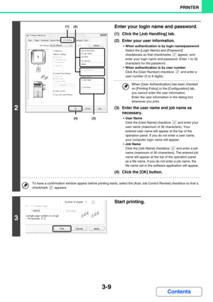 Page 2733-9
PRINTER
Contents
2
Enter your login name and password.
(1) Click the [Job Handling] tab.
(2) Enter your user information.
When authentication is by login name/password
Select the [Login Name] and [Password] 
checkboxes so that checkmarks   appear, and 
enter your login name and password. Enter 1 to 32 
characters for the password.
When authentication is by user number
Click the [User Number] checkbox   and enter a 
user number (5 to 8 digits).
When [User Authentication] has been checked 
on...