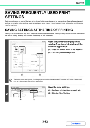 Page 2763-12
PRINTER
Contents
SAVING FREQUENTLY USED PRINT 
SETTINGS
Settings configured on each of the tabs at the time of printing can be saved as user settings. Saving frequently used 
settings or complex colour settings under an assigned name makes it easy to select those settings the next time you 
need to use them.
SAVING SETTINGS AT THE TIME OF PRINTING
Settings can be saved from any tab of the printer driver properties window. Settings configured on each tab are listed at 
the time of saving, allowing...