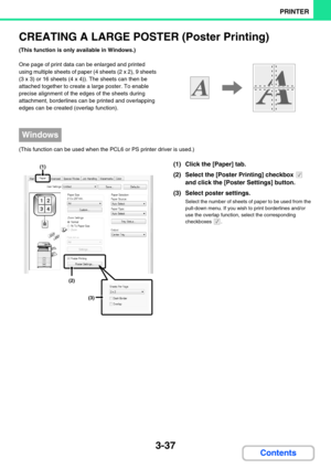 Page 3013-37
PRINTER
Contents
CREATING A LARGE POSTER (Poster Printing)
(This function is only available in Windows.)
One page of print data can be enlarged and printed 
using multiple sheets of paper (4 sheets (2 x 2), 9 sheets 
(3 x 3) or 16 sheets (4 x 4)). The sheets can then be 
attached together to create a large poster. To enable 
precise alignment of the edges of the sheets during 
attachment, borderlines can be printed and overlapping 
edges can be created (overlap function).
(This function can be used...