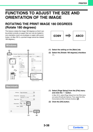 Page 3023-38
PRINTER
Contents
FUNCTIONS TO ADJUST THE SIZE AND 
ORIENTATION OF THE IMAGE
ROTATING THE PRINT IMAGE 180 DEGREES 
(Rotate 180 degrees)
This feature rotates the image 180 degrees so that it can 
be printed correctly on paper that can only be loaded in 
one orientation (such as envelopes or paper with punch 
holes). (In Mac OS X, a portrait image cannot be rotated 
180 degrees.)
(1) Select the setting on the [Main] tab.
(2) Select the [Rotate 180 degrees] checkbox 
.
(1) Select [Page Setup] from the...