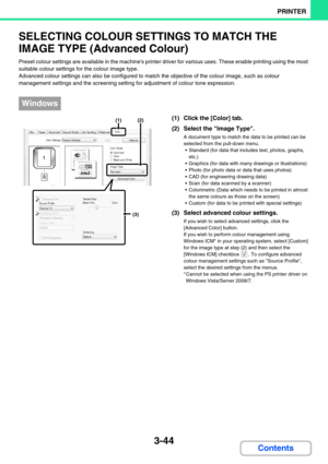 Page 3083-44
PRINTER
Contents
SELECTING COLOUR SETTINGS TO MATCH THE 
IMAGE TYPE (Advanced Colour)
Preset colour settings are available in the machines printer driver for various uses. These enable printing using the most 
suitable colour settings for the colour image type.
Advanced colour settings can also be configured to match the objective of the colour image, such as colour 
management settings and the screening setting for adjustment of colour tone expression.
(1) Click the [Color] tab.
(2) Select the...