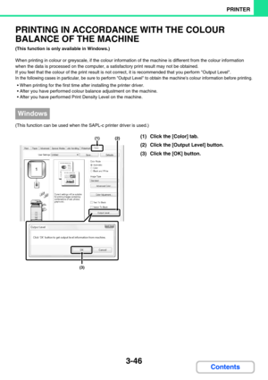 Page 3103-46
PRINTER
Contents
PRINTING IN ACCORDANCE WITH THE COLOUR 
BALANCE OF THE MACHINE
(This function is only available in Windows.)
When printing in colour or greyscale, if the colour information of the machine is different from the colour information 
when the data is processed on the computer, a satisfactory print result may not be obtained.
If you feel that the colour of the print result is not correct, it is recommended that you perform Output Level.
In the following cases in particular, be sure to...