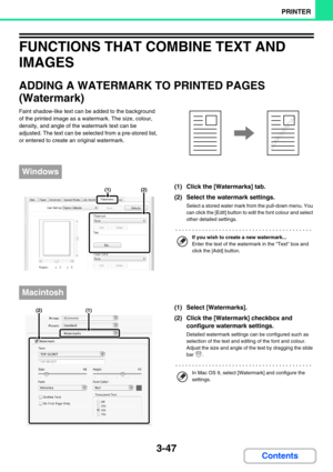 Page 3113-47
PRINTER
Contents
FUNCTIONS THAT COMBINE TEXT AND 
IMAGES
ADDING A WATERMARK TO PRINTED PAGES 
(Watermark)
Faint shadow-like text can be added to the background 
of the printed image as a watermark. The size, colour, 
density, and angle of the watermark text can be 
adjusted. The text can be selected from a pre-stored list, 
or entered to create an original watermark.
(1) Click the [Watermarks] tab.
(2) Select the watermark settings.
Select a stored water mark from the pull-down menu. You 
can click...