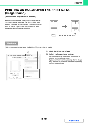 Page 3123-48
PRINTER
Contents
PRINTING AN IMAGE OVER THE PRINT DATA 
(Image Stamp)
(This function is only available in Windows.)
A bitmap or JPEG image stored on your computer can 
be printed over the print data. The size, position, and 
angle of the image can be adjusted. This feature can be 
used to stamp the print data with a frequently used 
image or an icon of your own creation.
(This function can be used when the PCL6 or PS printer driver is used.)
(1) Click the [Watermarks] tab.
(2) Select the image stamp...