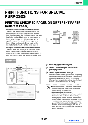 Page 3143-50
PRINTER
Contents
PRINT FUNCTIONS FOR SPECIAL 
PURPOSES
PRINTING SPECIFIED PAGES ON DIFFERENT PAPER 
(Different Paper)
Using this function in a Windows environment
The front and back cover and specified pages of a 
document can be printed on paper that is different 
from the other pages. Use this function when you wish 
to print the front and back cover on heavy paper, or 
insert coloured paper or a different paper type at 
specified pages. You can also insert paper as an 
insert without printing on...