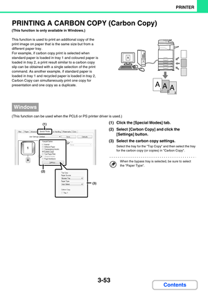 Page 3173-53
PRINTER
Contents
PRINTING A CARBON COPY (Carbon Copy)
(This function is only available in Windows.)
This function is used to print an additional copy of the 
print image on paper that is the same size but from a 
different paper tray.
For example, if carbon copy print is selected when 
standard paper is loaded in tray 1 and coloured paper is 
loaded in tray 2, a print result similar to a carbon copy 
slip can be obtained with a single selection of the print 
command. As another example, if standard...