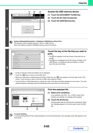 Page 3293-65
PRINTER
Contents
2
Access the USB memory device.
(1) Touch the [DOCUMENT FILING] key.
(2) Touch the [Ex Data Access] tab.
(3) Touch the [USB Memory] key.
System Settings(Administrator) : Disabling of USB Memory Direct Print 
This setting is used to disable printing of  files in a USB memory.
When this setting is enabled, [USB Memory] key cannot be touched.
3
Touch the key of the file that you wish to 
print.
 The   icon appears to the left of keys of files that can be 
printed.
 The   icon is...