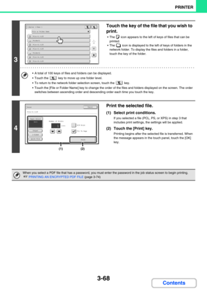 Page 3323-68
PRINTER
Contents
3
Touch the key of the file that you wish to 
print.
 The   icon appears to the left of keys of files that can be 
printed.
 The   icon is displayed to the left of keys of folders in the 
network folder. To display the files and folders in a folder, 
touch the key of the folder.
 A total of 100 keys of files and folders can be displayed.
 Touch the   key to move up one folder level.
 To return to the network folder selection screen, touch the   key.
 Touch the [File or Folder...