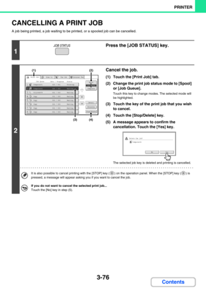 Page 3403-76
PRINTER
Contents
CANCELLING A PRINT JOB
A job being printed, a job waiting to be printed, or a spooled job can be cancelled.
1
Press the [JOB STATUS] key.
2
Cancel the job.
(1) Touch the [Print Job] tab.
(2) Change the print job status mode to [Spool] 
or [Job Queue].
Touch this key to change modes. The selected mode will 
be highlighted.
(3) Touch the key of the print job that you wish 
to cancel.
(4) Touch the [Stop/Delete] key.
(5) A message appears to confirm the 
cancellation. Touch the [Yes]...