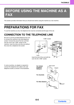 Page 3484-4
FACSIMILE
Contents
This section provides information that you should know before using the machine as a fax machine.
PREPARATIONS FOR FAX
To use the machine as a fax, the telephone line must be connected and the type of line set.
CONNECTION TO THE TELEPHONE LINE
Be sure to use the provided telephone line cord 
to connect the machine to the wall telephone 
socket. Connect the end of the line cord that 
has the core to the LINE socket on the 
machine. Insert the other end (the end without 
the core)...