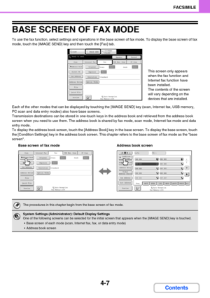 Page 3514-7
FACSIMILE
Contents
BASE SCREEN OF FAX MODE
To use the fax function, select settings and operations in the base screen of fax mode. To display the base screen of fax 
mode, touch the [IMAGE SEND] key and then touch the [Fax] tab.
Each of the other modes that can be displayed by touching the [IMAGE SEND] key (scan, Internet fax, USB memory, 
PC scan and data entry modes) also have base screens.
Transmission destinations can be stored in one-touch keys in the address book and retrieved from the address...