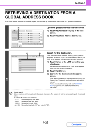 Page 3664-22
FACSIMILE
Contents
RETRIEVING A DESTINATION FROM A 
GLOBAL ADDRESS BOOK
If an LDAP server is stored in the Web pages, you can look up a destination fax number in a global address book.
1
Open the global address search screen.
(1) Touch the [Address Book] key in the base 
screen.
(2) Touch the [Global Address Search] key.
2
Search for the destination.
If only one LDAP server has been stored, (1) and (2) are not 
necessary. Go directly to (3). If an authentication screen for the 
LDAP server appears,...