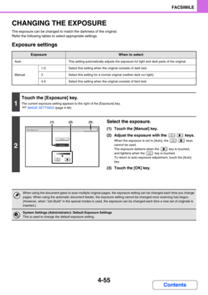 Page 3994-55
FACSIMILE
Contents
CHANGING THE EXPOSURE
The exposure can be changed to match the darkness of the original.
Refer the following tables to select appropriate settings.
Exposure settings
ExposureWhen to select
AutoThis setting automatically adjusts the exposure for light and dark parts of the original.
Manual
1-2Select this setting when the original consists of dark text.
3Select this setting for a normal original (neither dark nor light).
4-5Select this setting when the original consists of faint...