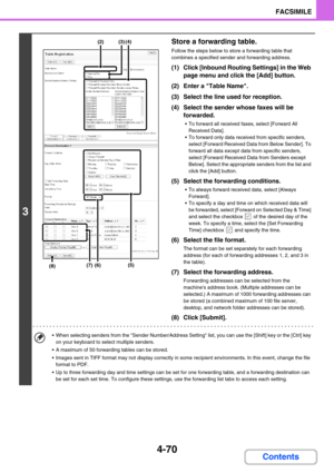 Page 4144-70
FACSIMILE
Contents
3
Store a forwarding table.
Follow the steps below to store a forwarding table that 
combines a specified sender and forwarding address.
(1) Click [Inbound Routing Settings] in the Web 
page menu and click the [Add] button.
(2) Enter a Table Name.
(3) Select the line used for reception.
(4) Select the sender whose faxes will be 
forwarded.
 To forward all received faxes, select [Forward All 
Received Data].
 To forward only data received from specific senders, 
select [Forward...