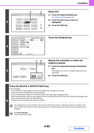 Page 4274-83
FACSIMILE
Contents
3
Select 2in1.
(1) Touch the [Special Modes] key.
☞SPECIAL MODES (page 4-72)
(2) Touch the [2in1] key so that it is 
highlighted.
(3) Touch the [OK] key.
4
Touch the [Original] key.
5
Specify the orientation in which the 
original is placed.
(1) Touch the appropriate [Image Orientation] 
key.
If this setting is not correct, a suitable image may not be 
transmitted.
(2) Touch the [OK] key.
6
Press the [BLACK & WHITE START] key.
Scanning begins.
 If you inserted the original pages...