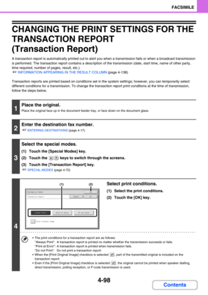 Page 4424-98
FACSIMILE
Contents
CHANGING THE PRINT SETTINGS FOR THE 
TRANSACTION REPORT 
(Transaction Report)
A transaction report is automatically printed out to alert you when a transmission fails or when a broadcast transmission 
is performed. The transaction report contains a description of the transmission (date, start time, name of other party, 
time required, number of pages, result, etc.).
☞INFORMATION APPEARING IN THE RESULT COLUMN (page 4-138)
Transaction reports are printed based on conditions set in...