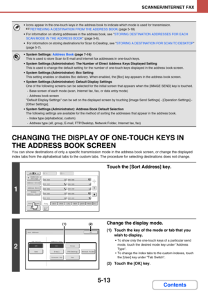 Page 4965-13
SCANNER/INTERNET FAX
Contents
CHANGING THE DISPLAY OF ONE-TOUCH KEYS IN 
THE ADDRESS BOOK SCREEN
You can show destinations of only a specific transmission mode in the address book screen, or change the displayed 
index tabs from the alphabetical tabs to the custom tabs. The procedure for selecting destinations does not change.
 Icons appear in the one-touch keys in the address book to indicate which mode is used for transmission.
☞RETRIEVING A DESTINATION FROM THE ADDRESS BOOK (page 5-18)
 For...