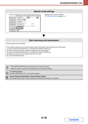 Page 4995-16
SCANNER/INTERNET FAX
Contents
Special mode settings
Special modes can be selected.
☞SPECIAL MODES (page 5-71)
Start scanning and transmission
Start scanning and transmission.
If the original is placed on the document glass, follow these steps to start scanning and transmission:
(1) Press the [COLOUR START] key or the [BLACK & WHITE START] key.
(2) When scanning is finished, replace the original with the next original.
(3) Press the [COLOUR START] key or the [BLACK & WHITE START] key.
(4) Repeat (2)...