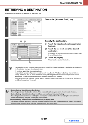 Page 5025-19
SCANNER/INTERNET FAX
Contents
RETRIEVING A DESTINATION
A destination is retrieved by selecting its one-touch key.
1
Touch the [Address Book] key.
2
Specify the destination.
(1) Touch the index tab where the destination 
is stored.
(2) Touch the one-touch key of the desired 
destination.
If you select an incorrect destination, touch the key again 
to cancel the selection.
(3) Touch the [To] key.
This enters the selected destination.
 It is convenient to store frequently used destinations in the...