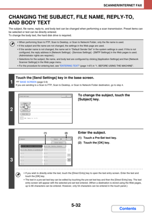 Page 5155-32
SCANNER/INTERNET FAX
Contents
CHANGING THE SUBJECT, FILE NAME, REPLY-TO, 
AND BODY TEXT
The subject, file name, reply-to, and body text can be changed when performing a scan transmission. Preset items can 
be selected or text can be directly entered.
To change the body text, the hard disk drive is required.
 When performing Scan to FTP, Scan to Desktop, or Scan to Network Folder, only the file name is used.
 If the subject and file name are not changed, the settings in the Web page are used.
 If...