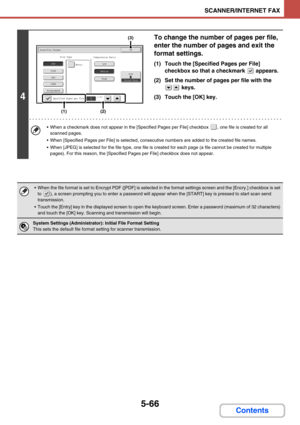 Page 5495-66
SCANNER/INTERNET FAX
Contents
4
To change the number of pages per file, 
enter the number of pages and exit the 
format settings.
(1) Touch the [Specified Pages per File] 
checkbox so that a checkmark   appears.
(2) Set the number of pages per file with the 
 keys.
(3) Touch the [OK] key.
 When a checkmark does not appear in the [Specified Pages per File] checkbox  , one file is created for all 
scanned pages.
 When [Specified Pages per File] is selected, consecutive numbers are added to the...