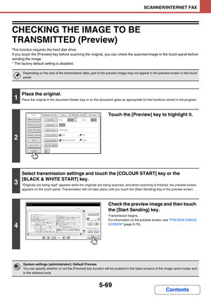 Page 5525-69
SCANNER/INTERNET FAX
Contents
CHECKING THE IMAGE TO BE 
TRANSMITTED (Preview)
This function requires the hard disk drive.
If you touch the [Preview] key before scanning the original, you can check the scanned image in the touch panel before 
sending the image.
* The factory default setting is disabled.
Depending on the size of the transmission data, part of the preview image may not appear in the preview screen in the touch 
panel.
1
Place the original.
Place the original in the document feeder tray...