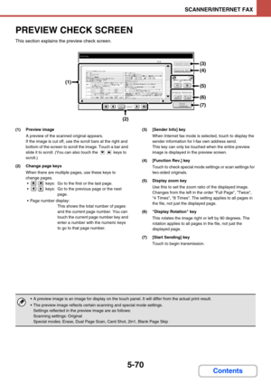 Page 5535-70
SCANNER/INTERNET FAX
Contents
PREVIEW CHECK SCREEN
This section explains the preview check screen.
(1) Preview image
A preview of the scanned original appears.
If the image is cut off, use the scroll bars at the right and 
bottom of the screen to scroll the image. Touch a bar and 
slide it to scroll. (You can also touch the   keys to 
scroll.)
(2) Change page keys
When there are multiple pages, use these keys to 
change pages.
  keys:  Go to the first or the last page.
  keys:  Go to the previous...