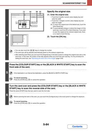 Page 5675-84
SCANNER/INTERNET FAX
Contents
4
Specify the original size.
(1) Enter the original size.
 Touch the X (width) numeric value display key and 
enter the width.
 Touch the Y (height) numeric value display key and 
enter the height.
(A) To return the original size to the default size, touch the 
[Size Reset] key.
(B) To automatically enlarge or reduce the image to fit the 
send size, touch the [Fit to Send Size] key. If you wish 
to scan the original at the entered original size, there 
is no need to...