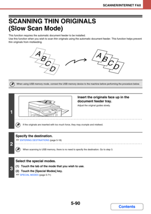 Page 5735-90
SCANNER/INTERNET FAX
Contents
SCANNING THIN ORIGINALS 
(Slow Scan Mode)
This function requires the automatic document feeder to be installed.
Use this function when you wish to scan thin originals using the automatic document feeder. This function helps prevent 
thin originals from misfeeding.
When using USB memory mode, connect the USB memory device to the machine before performing the procedure below.
1
Insert the originals face up in the 
document feeder tray.
Adjust the original guides slowly....