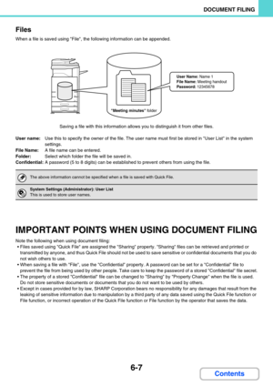 Page 6236-7
DOCUMENT FILING
Contents Files
When a file is saved using File, the following information can be appended.
Saving a file with this information allows you to distinguish it from other files.
User name:Use this to specify the owner of the file. The user name must first be stored in User List in the system 
settings.
File Name:A file name can be entered.
Folder:Select which folder the file will be saved in.
Confidential:A password (5 to 8 digits) can be established to prevent others from using the...