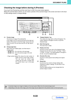 Page 6386-22
DOCUMENT FILING
Contents Checking the image before storing it (Preview)
If you touch the [Preview] key and then start Scan to HDD, the screen below appears.
Before the scanned data is stored, you can check a preview of the scanned image in this screen and return to the Scan 
to HDD settings screen to change settings
(1) Preview image
This shows an image of the selected file.
If the image is cut off, use the scroll bars at the right and 
bottom of the screen to scroll the image. Touch a bar and...