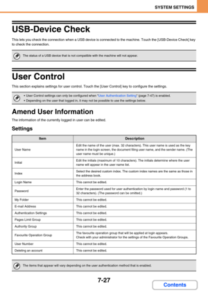 Page 6957-27
SYSTEM SETTINGS
Contents
USB-Device Check
This lets you check the connection when a USB device is connected to the machine. Touch the [USB-Device Check] key 
to check the connection.
User Control
This section explains settings for user control. Touch the [User Control] key to configure the settings.
Amend User Information
The information of the currently logged in user can be edited.
Settings
The status of a USB device that is not compatible with the machine will not appear.
 User Control settings...