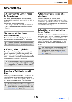 Page 7167-48
SYSTEM SETTINGS
Contents
Other Settings
Actions when the Limit of Pages 
for Output Jobs
This setting determines whether or not a job will be 
completed if the page limit is reached while the job is in 
progress.
The following selections are available.
 Job is Stopped when the Limit of Pages is Reached
 Job is Completed even when the Limit of Pages is 
Reached
The Number of User Name 
Displayed Setting
The number of users that are displayed in the user 
selection screen can be selected (6, 12, or...