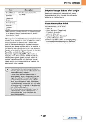 Page 7187-50
SYSTEM SETTINGS
Contents
* If the user name cannot be acquired, the first 16 characters 
of the text string entered as the user name for network 
authentication is used.
If the login name is different but the user name received 
from the LDAP server is the same, or if the user name is 
already registered on the machine, Can not login 
because the user name entered has been previously 
registered will appear and login will not be possible. In 
this case, the user name stored on the LDAP server or...