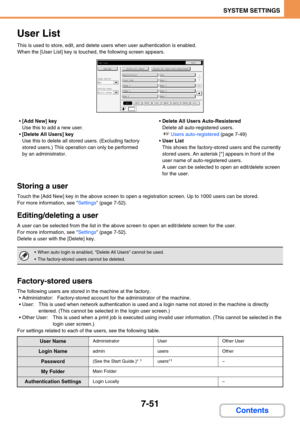 Page 7197-51
SYSTEM SETTINGS
Contents
User List
This is used to store, edit, and delete users when user authentication is enabled.
When the [User List] key is touched, the following screen appears.
[Add New] key
Use this to add a new user.
[Delete All Users] key
Use this to delete all stored users. (Excluding factory 
stored users.) This operation can only be performed 
by an administrator.Delete All Users Auto-Resistered
Delete all auto-registered users.
☞Users auto-registered (page 7-49)
User List
This...