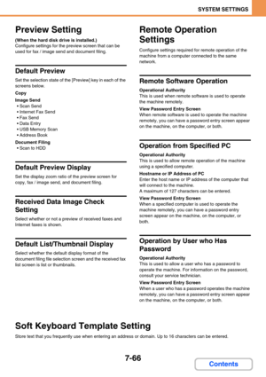 Page 7347-66
SYSTEM SETTINGS
Contents
Preview Setting
(When the hard disk drive is installed.)
Configure settings for the preview screen that can be 
used for fax / image send and document filing.
Default Preview
Set the selection state of the [Preview] key in each of the 
screens below.
Copy
Image Send
 Scan Send
 Internet Fax Send
 Fax Send
 Data Entry
 USB Memory Scan
 Address Book
Document Filing
 Scan to HDD
Default Preview Display
Set the display zoom ratio of the preview screen for 
copy, fax /...