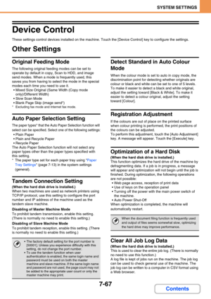 Page 7357-67
SYSTEM SETTINGS
Contents
Device Control
These settings control devices installed on the machine. Touch the [Device Control] key to configure the settings.
Other Settings
Original Feeding Mode
The following original feeding modes can be set to 
operate by default in copy, Scan to HDD, and image 
send modes. When a mode is frequently used, this 
saves you from having to select the mode in the special 
modes each time you need to use it.
 Mixed Size Original (Same Width (Copy mode 
only)/Different...