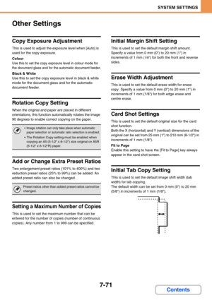 Page 7397-71
SYSTEM SETTINGS
Contents
Other Settings
Copy Exposure Adjustment
This is used to adjust the exposure level when [Auto] is 
used for the copy exposure.
Colour
Use this to set the copy exposure level in colour mode for 
the document glass and for the automatic document feeder.
Black & White
Use this to set the copy exposure level in black & white 
mode for the document glass and for the automatic 
document feeder.
Rotation Copy Setting
When the original and paper are placed in different 
orientations,...